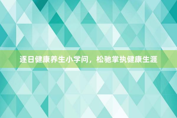 逐日健康养生小学问，松驰掌执健康生涯